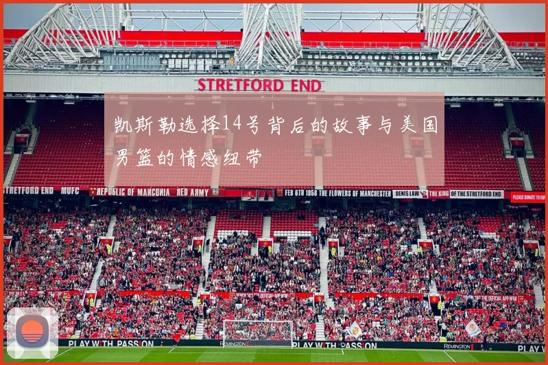 凯斯勒选择14号背后的故事与美国男篮的情感纽带