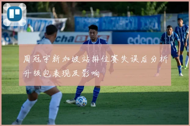 周冠宇新加坡站排位赛失误后分析升级包表现及影响